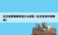 玩王者荣耀断网是什么原因（玩王者有时候断网）