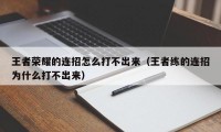 王者荣耀的连招怎么打不出来（王者练的连招为什么打不出来）