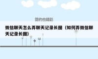微信聊天怎么弄聊天记录长图（如何弄微信聊天记录长图）