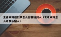 王者荣耀创战队怎么容易招到人（王者荣耀怎么给战队招人）