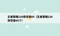 王者荣耀120突然变60（王者荣耀120突然变60了）