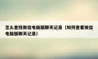 怎么查找微信电脑版聊天记录（如何查看微信电脑版聊天记录）