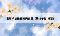 易烊千玺杨幂聊天记录（易烊千玺 杨幂）