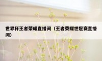 世界杯王者荣耀直播间（王者荣耀世冠赛直播间）
