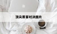 顶尖黑客对决图片（黑客攻击图）