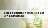 2022王者荣耀英雄战力排行榜（王者荣耀战力最高的英雄2020）