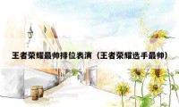 王者荣耀最帅排位表演（王者荣耀选手最帅）
