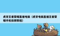虎牙王者荣耀直播电脑(虎牙电脑直播王者荣耀手机投屏教程)