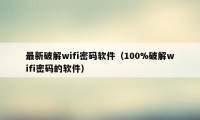 最新破解wifi密码软件（100%破解wifi密码的软件）