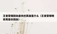 王者荣耀回血最快的英雄是什么（王者荣耀哪些英雄会回血）