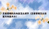 王者荣耀的方向盘怎么调节(王者荣耀怎么设置方向盘大小)
