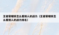 王者荣耀榜怎么看别人的战力（王者荣耀榜怎么看别人的战力排名）