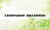 王者荣耀神仙服视频（国服王者荣耀视频）