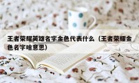 王者荣耀英雄名字金色代表什么（王者荣耀金色名字啥意思）