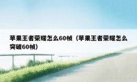 苹果王者荣耀怎么60帧（苹果王者荣耀怎么突破60帧）