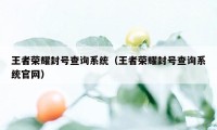 王者荣耀封号查询系统（王者荣耀封号查询系统官网）