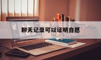 聊天记录可以证明自愿（聊天记录怎么证明是他本人）