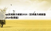 qq空间暴力破解2016（空间暴力破解器2020免费版）