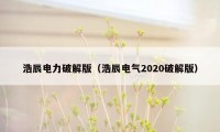 浩辰电力破解版（浩辰电气2020破解版）