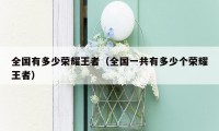 全国有多少荣耀王者（全国一共有多少个荣耀王者）