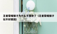 王者荣耀猴子为什么不强势了（王者荣耀猴子玩不好原因）