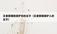 王者荣耀我保护你的名字（王者荣耀保护人的名字）