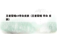 王者荣耀s9李白皮肤（王者荣耀 李白 皮肤）
