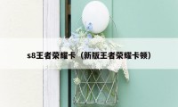 s8王者荣耀卡（新版王者荣耀卡顿）