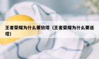 王者荣耀为什么要放塔（王者荣耀为什么要送塔）