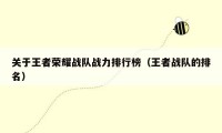 关于王者荣耀战队战力排行榜（王者战队的排名）