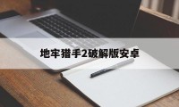 地牢猎手2破解版安卓（地牢猎手2单机破解版）