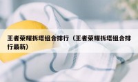 王者荣耀拆塔组合排行（王者荣耀拆塔组合排行最新）