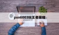 pxn6003玩王者荣耀（王者荣耀曹操怎么玩）