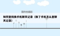 如何查找换手机聊天记录（换了手机怎么查聊天记录）