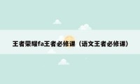 王者荣耀fa王者必修课(语文王者必修课)