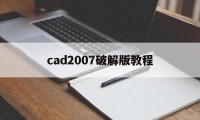 cad2007破解版教程（cad2007破解版免费下载）