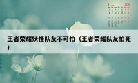 王者荣耀妖怪队友不可怕（王者荣耀队友怕死）