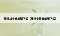 球球战争破解版下载（球球争霸破解版下载）