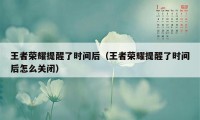 王者荣耀提醒了时间后（王者荣耀提醒了时间后怎么关闭）