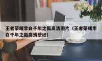 王者荣耀李白千年之狐高清图片（王者荣耀李白千年之狐高清壁纸）