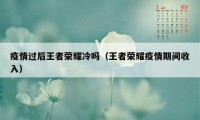 疫情过后王者荣耀冷吗（王者荣耀疫情期间收入）