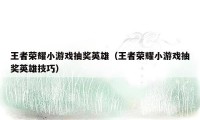 王者荣耀小游戏抽奖英雄(王者荣耀小游戏抽奖英雄技巧)