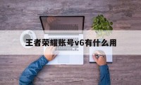 王者荣耀账号v6有什么用（王者荣耀v8账号是什么意思）