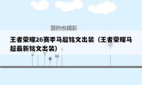 王者荣耀26赛季马超铭文出装（王者荣耀马超最新铭文出装）
