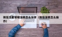 微信王者荣耀涂鸦怎么分享（微信涂鸦怎么操作）