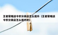 王者荣耀战令积分商店怎么提升(王者荣耀战令积分商店怎么提升的)