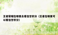 王者荣耀在哪里去看信誉积分（王者在哪里可以看信誉积分）