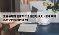 王者荣耀孙悟空第二个皮肤地狱火（王者荣耀孙悟空的皮肤地狱火）