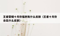 王者荣耀十月份福利有什么皮肤（王者十月份会出什么皮肤）