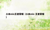 小米mix王者荣耀(小米mix 王者荣耀)